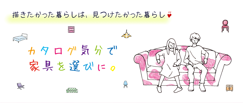 描きたかった暮らしは、見つけたかった暮らし。カタログ気分で家具を選びに。｜長谷川家具店